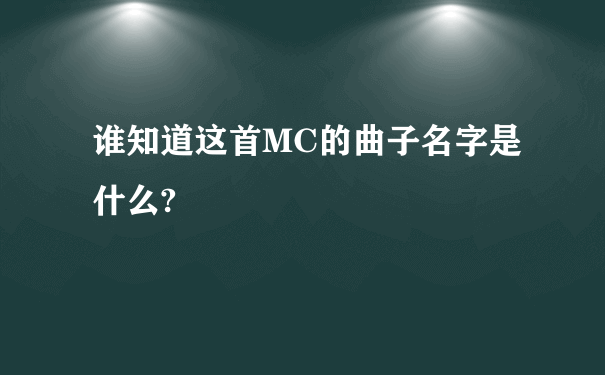 谁知道这首MC的曲子名字是什么?