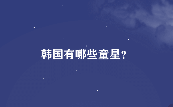 韩国有哪些童星？