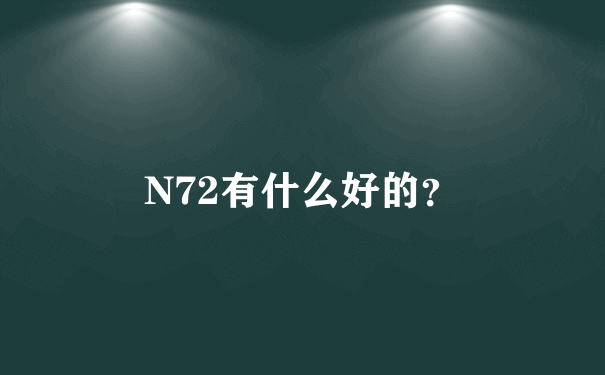 N72有什么好的？