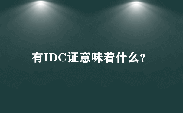 有IDC证意味着什么？