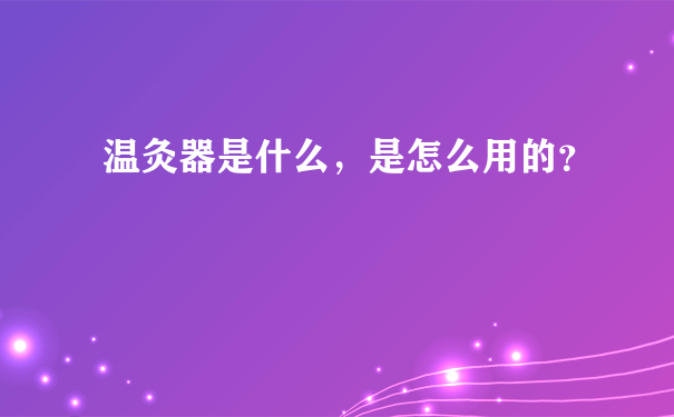 温灸器是什么，是怎么用的？