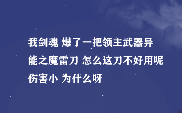 我剑魂 爆了一把领主武器异能之魔雷刀 怎么这刀不好用呢 伤害小 为什么呀