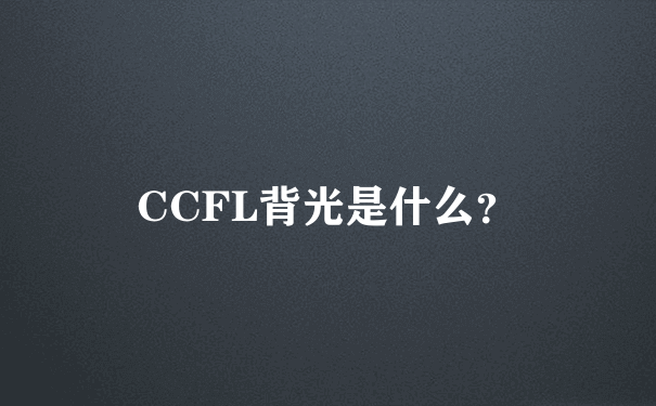 CCFL背光是什么？