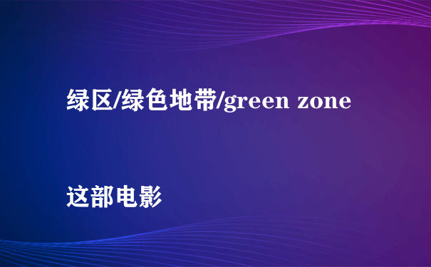 绿区/绿色地带/green zone
这部电影