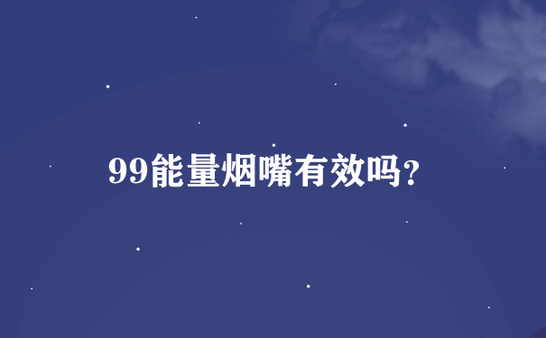 99能量烟嘴有效吗？