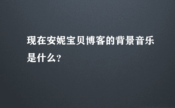 现在安妮宝贝博客的背景音乐是什么？