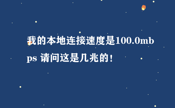 我的本地连接速度是100.0mbps 请问这是几兆的！