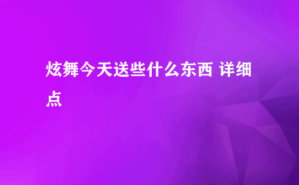 炫舞今天送些什么东西 详细点