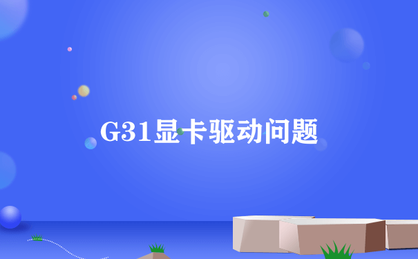 G31显卡驱动问题