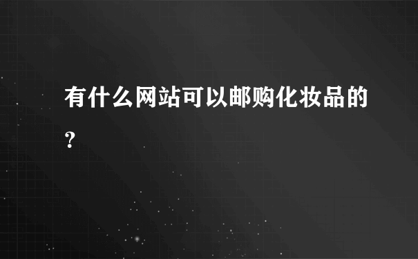 有什么网站可以邮购化妆品的？