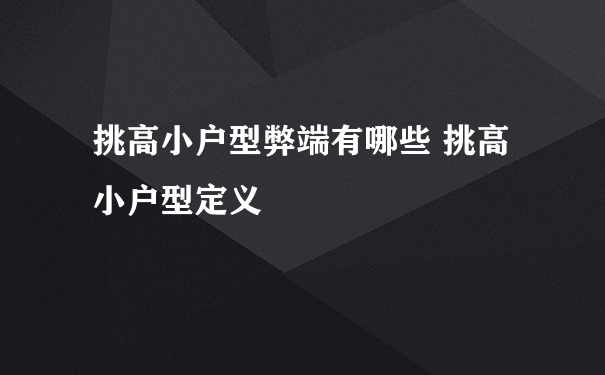 挑高小户型弊端有哪些 挑高小户型定义