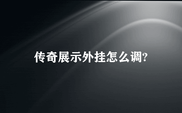 传奇展示外挂怎么调?