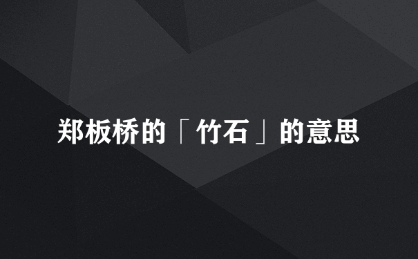 郑板桥的「竹石」的意思