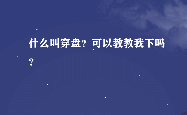 什么叫穿盘？可以教教我下吗？