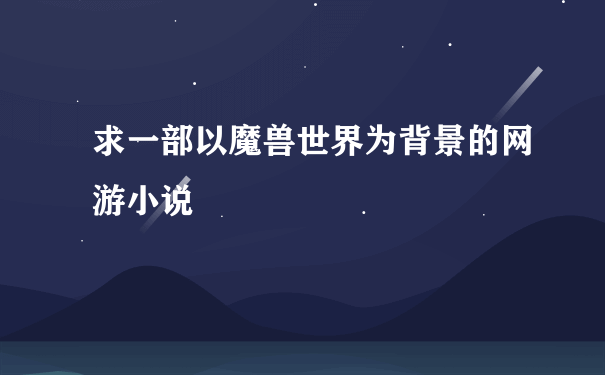 求一部以魔兽世界为背景的网游小说