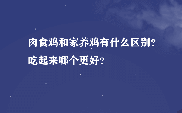 肉食鸡和家养鸡有什么区别？吃起来哪个更好？