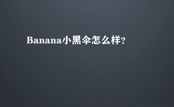 Banana小黑伞怎么样？