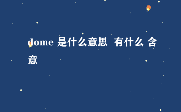 dome 是什么意思  有什么 含意