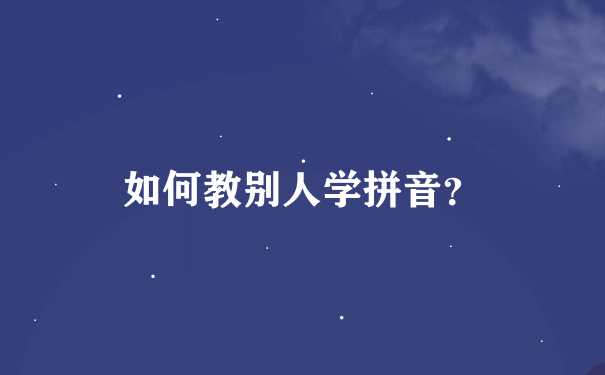 如何教别人学拼音？