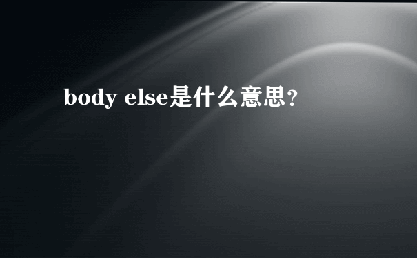 body else是什么意思？