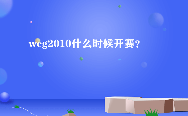 wcg2010什么时候开赛？