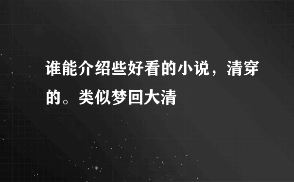 谁能介绍些好看的小说，清穿的。类似梦回大清