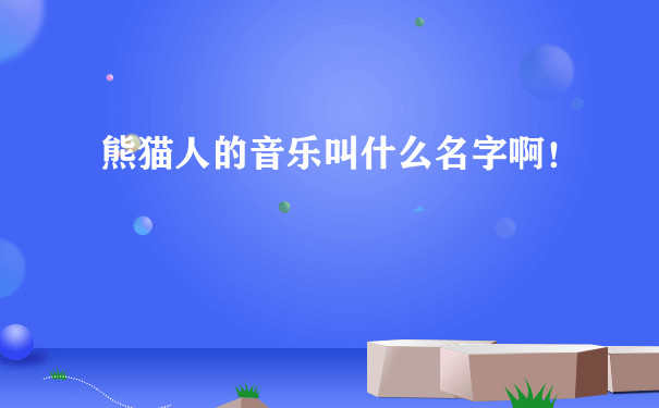 熊猫人的音乐叫什么名字啊！