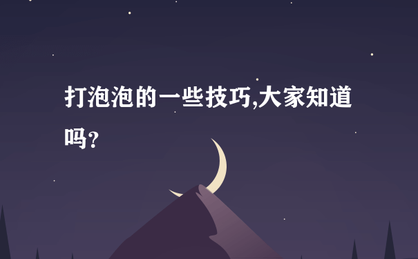 打泡泡的一些技巧,大家知道吗？