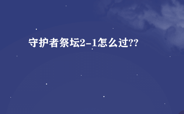 守护者祭坛2-1怎么过??