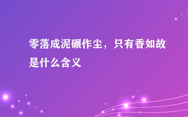 零落成泥碾作尘，只有香如故是什么含义