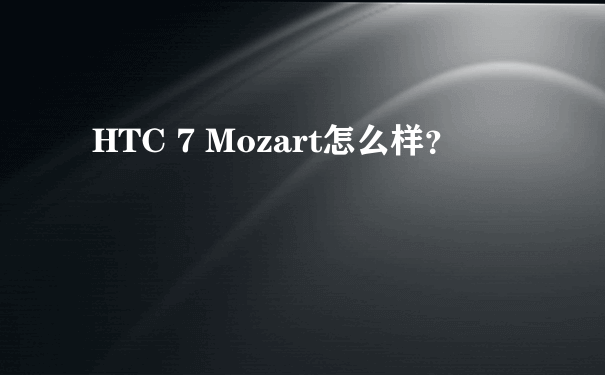 HTC 7 Mozart怎么样？