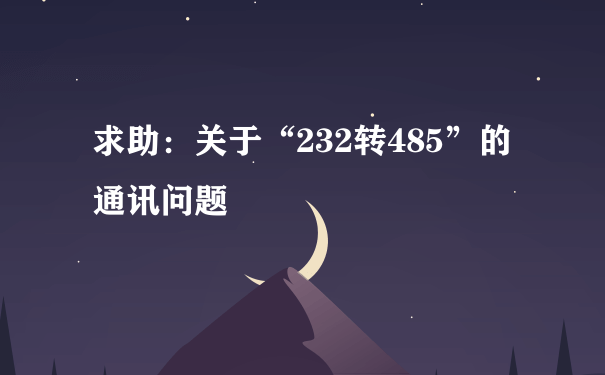 求助：关于“232转485”的通讯问题