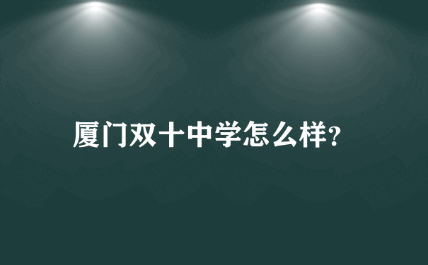 厦门双十中学怎么样？