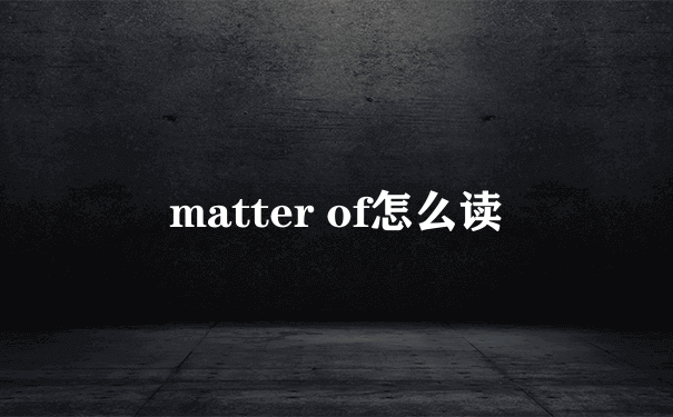 matter of怎么读