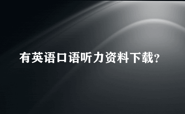 有英语口语听力资料下载？