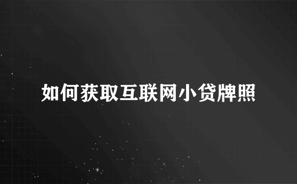 如何获取互联网小贷牌照