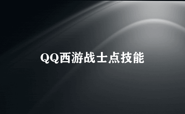 QQ西游战士点技能