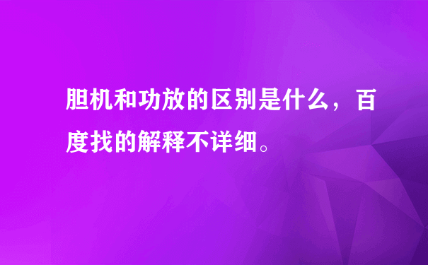 胆机和功放的区别是什么，百度找的解释不详细。