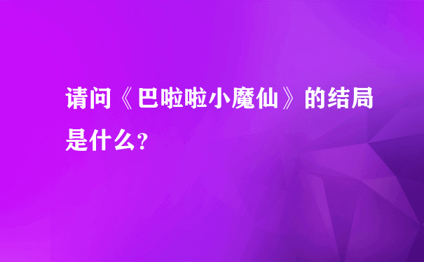 请问《巴啦啦小魔仙》的结局是什么？