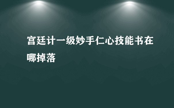 宫廷计一级妙手仁心技能书在哪掉落