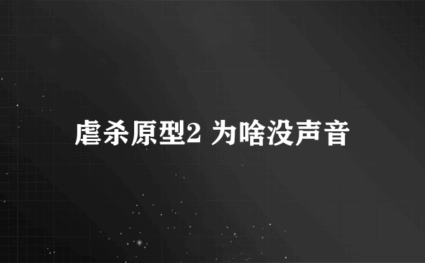 虐杀原型2 为啥没声音