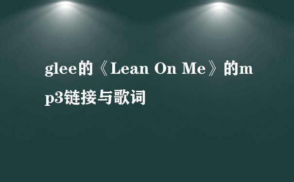 glee的《Lean On Me》的mp3链接与歌词