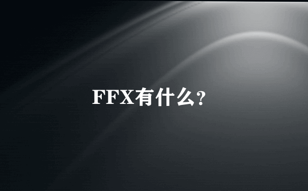 FFX有什么？