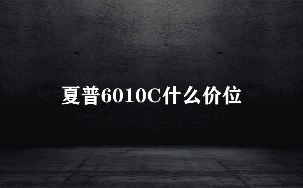 夏普6010C什么价位