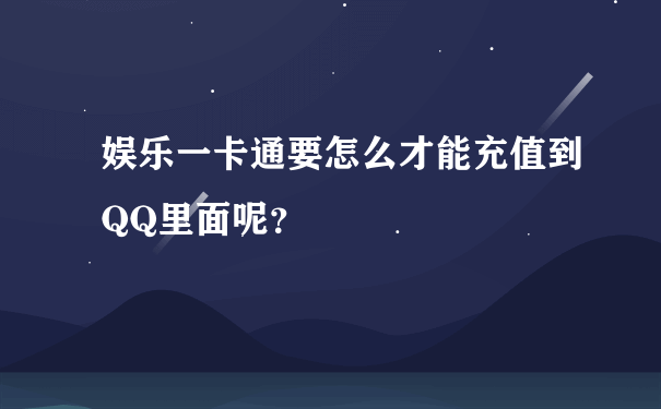 娱乐一卡通要怎么才能充值到QQ里面呢？