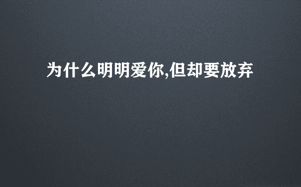 为什么明明爱你,但却要放弃