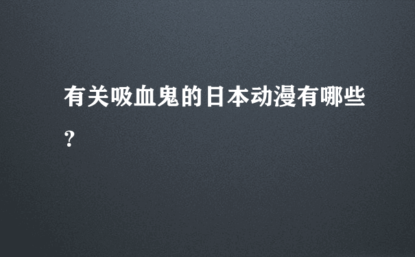 有关吸血鬼的日本动漫有哪些？