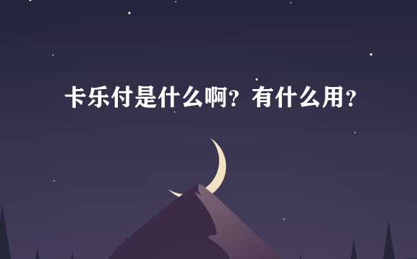 卡乐付是什么啊？有什么用？