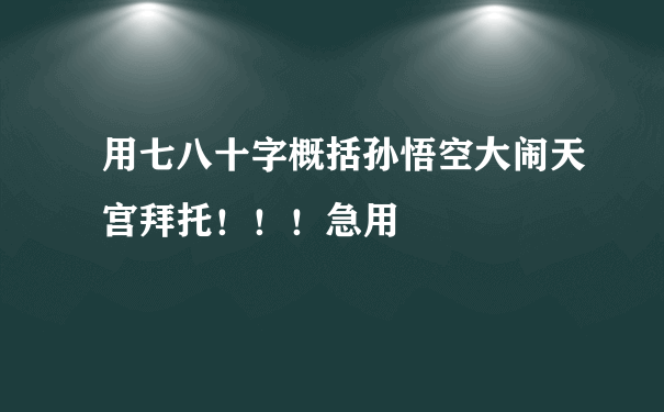 用七八十字概括孙悟空大闹天宫拜托！！！急用