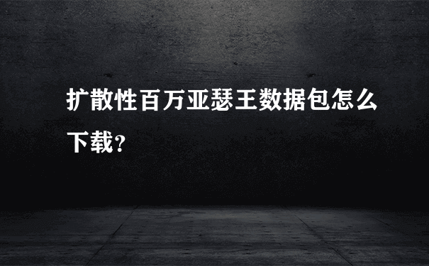 扩散性百万亚瑟王数据包怎么下载？